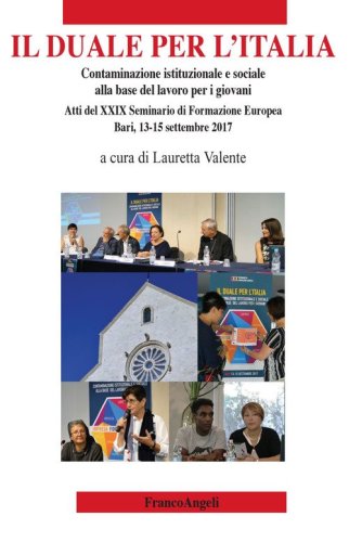 Il duale per l'Italia. Contaminazione istituzionale e sociale alla base del lavoro per i giovani. Atti del 29&deg; Seminario di Formazione Europea (Bari, 13-15 settembre 2017)
