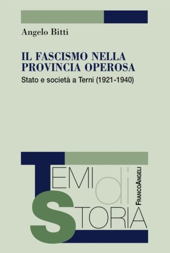 Il fascismo nella provincia operosa. Stato e societ&agrave; a Terni (1921-1940)