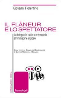 Il fl&acirc;neur e lo spettatore. La fotografia dallo stereoscopio all'immagine digitale