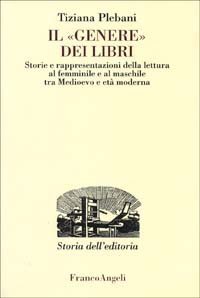 Il &laquo;genere&raquo; dei libri. Storie e rappresentazioni della lettura al femminile e al maschile tra Medioevo e et&agrave; moderna - MASCHILE TRA MEDIOEVO E ETA' MODERNA (IL)
