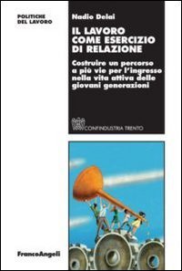 Il lavoro come esercizio di relazione. Costruire un percorso a pi&ugrave; vie per l'ingresso nella vita attiva delle giovani generazioni