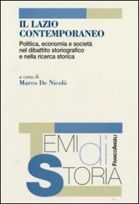 Il Lazio contemporaneo. Politica, economia e societ&agrave; nel dibattito storiografico e nella ricerca storica