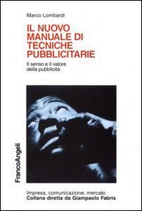 Il nuovo manuale di tecniche pubblicitarie. Il senso e il valore della pubblicit&agrave;