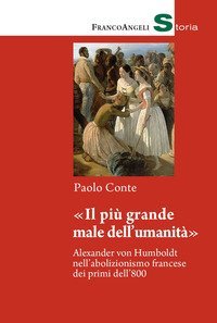 &laquo;Il pi&ugrave; grande male dell'umanit&agrave;&raquo;. Alexander von Humboldt nell'abolizionismo francese dei primi dell'800