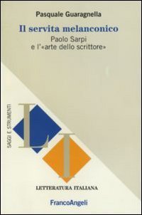 Il servita melanconico. Paolo Sarpi e l'&laquo;arte dello scrittore&raquo;