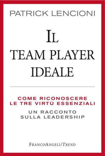 Il Team Player ideale. Come riconoscere le tre virt&ugrave; essenziali. Un racconto sulla leadership