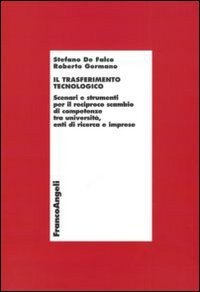 Il trasferimento tecnologico. Scenari e strumenti per il reciproco scambio di competenze tra universit&agrave;, enti di ricerca e imprese