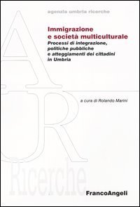 Immigrazione e societ&agrave; multiculturale. Processi di integrazione, politiche pubbliche e atteggiameti dei cittadini in Umbria