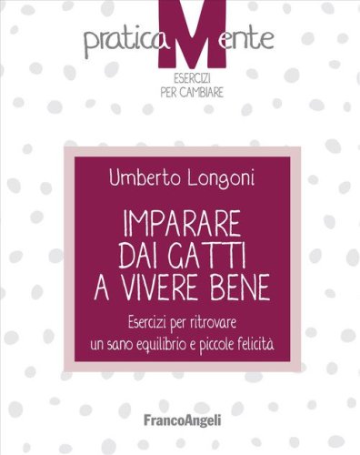 Imparare dai gatti a vivere bene. Esercizi per ritrovare un sano equilibrio e piccole felicit&agrave;