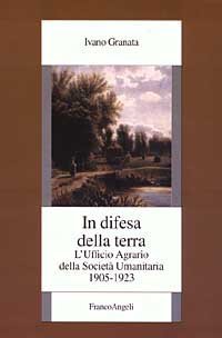 In difesa della terra. L'Ufficio agrario della Societ&agrave; umanitaria. 1905-1923