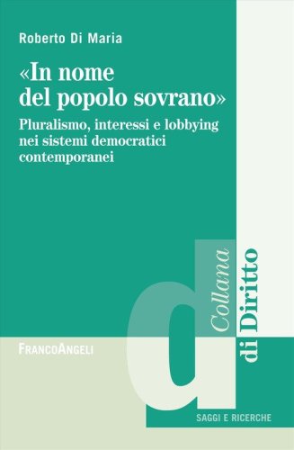 &laquo;In nome del popolo sovrano&raquo;. Pluralismo, interessi e lobbying nei sistemi democratici contemporanei