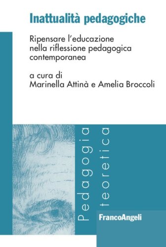 Inattualit&agrave; pedagogiche. Ripensare l'educazione nella riflessione pedagogica contemporanea
