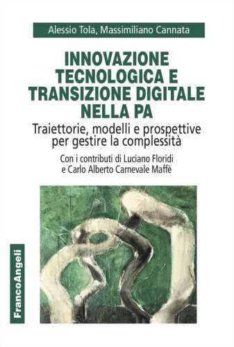 Innovazione tecnologica e transizione digitale nella PA. Traiettorie, modelli e prospettive per gestire la complessit&agrave;