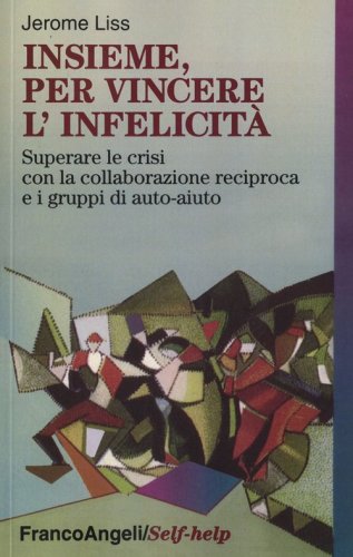 Insieme, per vincere l'infelicit&agrave;. Superare le crisi con la collaborazione reciproca e i gruppi di auto-aiuto