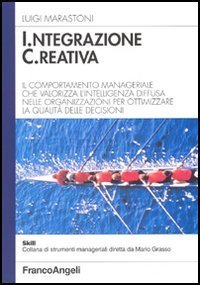 Integrazione creativa. Il comportamento manageriale che valorizza l'intelligenza diffusa nelle organizzazioni per ottimizzare la qualit&agrave; delle decisioni