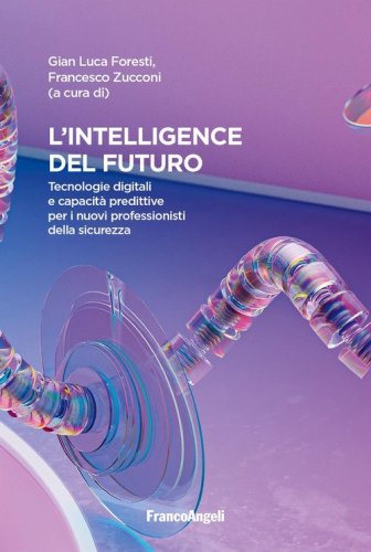 Intelligence del futuro. Tecnologie digitali e capacit&agrave; predittive per i nuovi professionisti della sicurezza