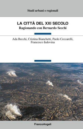 La citt&agrave; del XXI secolo. Ragionando con Bernardo Secchi