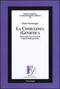 La consulenza (gen)etica. Nuovi miti. Nuovi oracoli. Libert&agrave; della persona