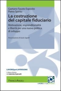 La costruzione del capitale fiduciario. Motivazione, imprenditorialit&agrave; e libert&agrave; per una nuova politica dello sviluppo