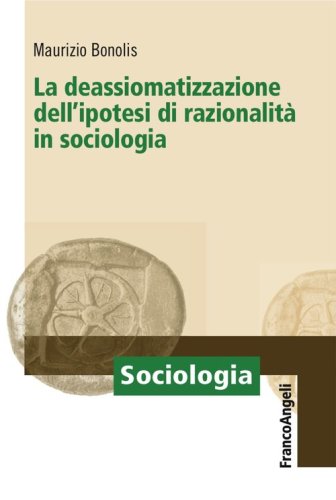 La deassiomatizzazione dell'ipotesi di razionalit&agrave; in sociologia