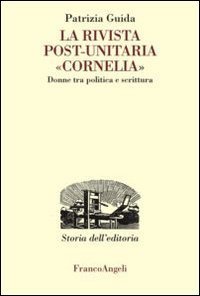 La rivista post-unitaria &laquo;Cornelia&raquo;. Donne tra politica e scrittura