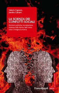 La scienza dei conflitti sociali. Divisioni politiche, immigrazione, violenza sulle donne, fake news: cosa ci insegna la ricerca