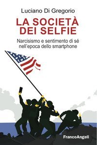 La societ&agrave; dei selfie. Narcisismo e sentimento di s&eacute; nell'epoca dello smartphone