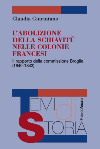 L'abolizione della schiavit&ugrave; nelle colonie francesi. Il rapporto della commissione Broglie (1840-1843)