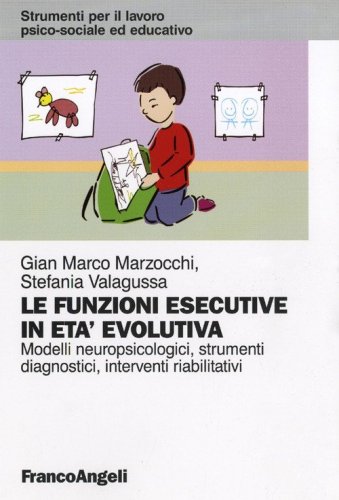 Le funzioni esecutive in et&agrave; evolutiva. Modelli neuropsicologici, strumenti diagnostici, interventi riabilitativi