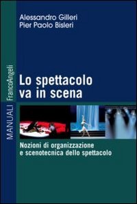 Lo spettacolo va in scena. Nozioni di organizzazione e scenotecnica dello spettacolo - (LO)