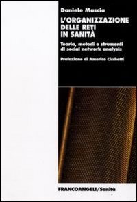 L'organizzazione delle reti in sanit&agrave;. Teoria, metodi e strumenti di social network analysis