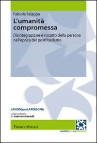 L'umanit&agrave; compromessa. Disintegrazione e riscatto della persona nell'epoca del postliberismo - POSTLIBERISMO (L')
