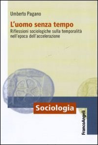 L'uomo senza tempo. Riflessioni sociologiche sulla temporalit&agrave; nell'epoca dell'accelerazione