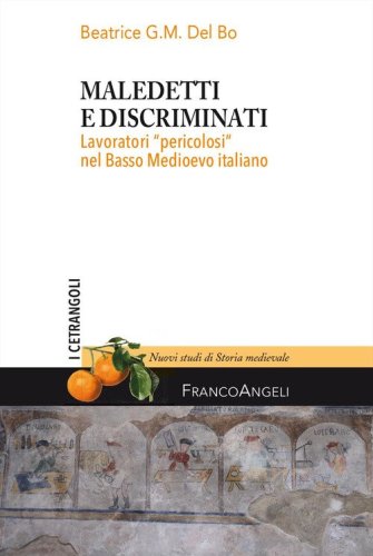 Maledetti e discriminati. Lavoratori &laquo;pericolosi&raquo; nel Basso Medioevo italiano