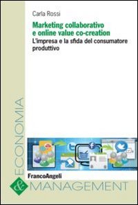 Marketing collaborativo e online value co-creation. L'impresa e la sfida del consumatore produttivo - CONSUMATORE PRODUTTIVO