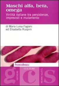 Maschi alfa, beta, omega. Virilit&agrave; italiane tra persistenze, imprevisti e mutamento