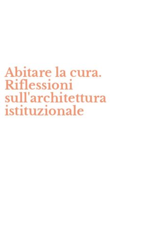 Abitare la cura. Riflessioni sull'architettura istituzionale