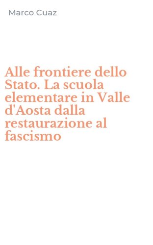 Alle frontiere dello Stato. La scuola elementare in Valle d'Aosta dalla restaurazione al fascismo - ELEMENTARI AL FASCISMO