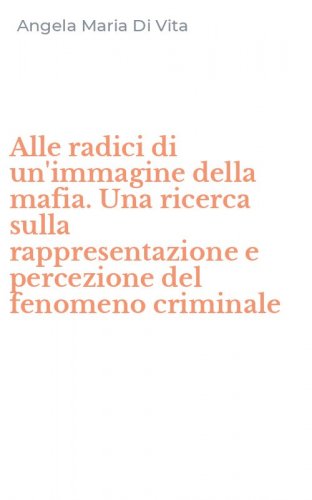 Alle radici di un'immagine della mafia. Una ricerca sulla rappresentazione e percezione del fenomeno criminale