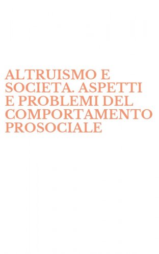 ALTRUISMO E SOCIETA. ASPETTI E PROBLEMI DEL COMPORTAMENTO PROSOCIALE
