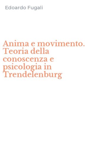 Anima e movimento. Teoria della conoscenza e psicologia in Trendelenburg
