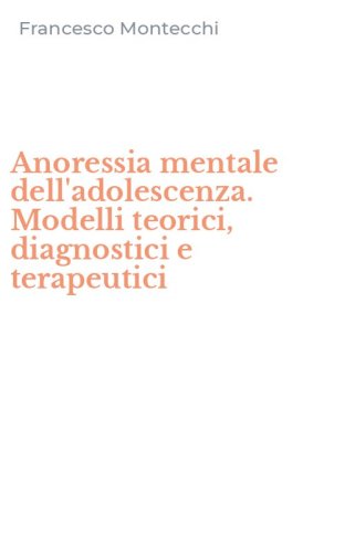 Anoressia mentale dell'adolescenza. Modelli teorici, diagnostici e terapeutici