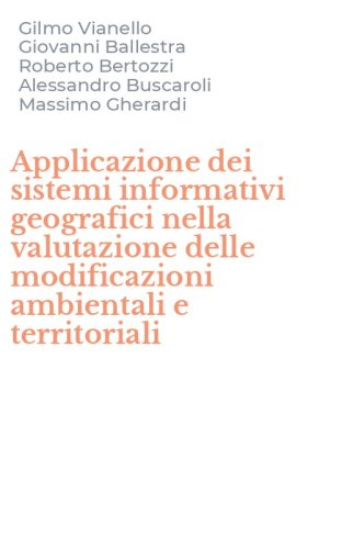 Applicazione dei sistemi informativi geografici nella valutazione delle modificazioni ambientali e territoriali