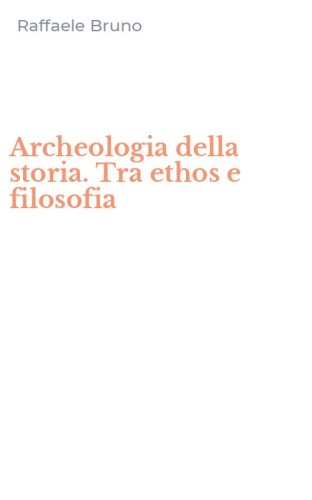 Archeologia della storia. Tra ethos e filosofia