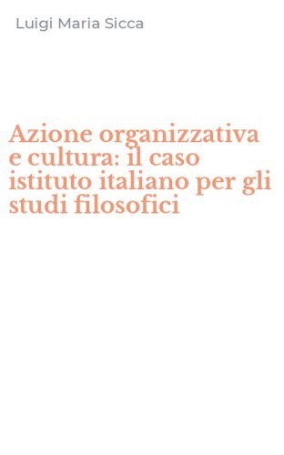 Azione organizzativa e cultura: il caso istituto italiano per gli studi filosofici