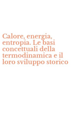 Calore, energia, entropia. Le basi concettuali della termodinamica e il loro sviluppo storico