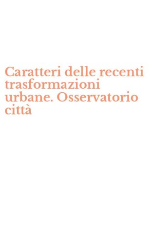 Caratteri delle recenti trasformazioni urbane. Osservatorio citt&agrave;