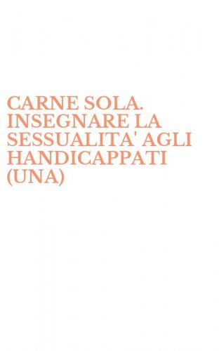CARNE SOLA. INSEGNARE LA SESSUALITA' AGLI HANDICAPPATI (UNA)