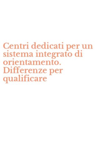 Centri dedicati per un sistema integrato di orientamento. Differenze per qualificare