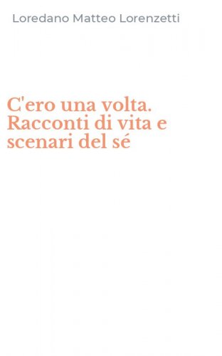 C'ero una volta. Racconti di vita e scenari del s&eacute;